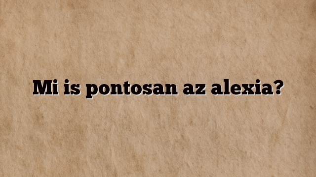 Mi is pontosan az alexia?