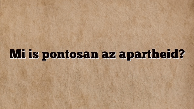 Mi is pontosan az apartheid?