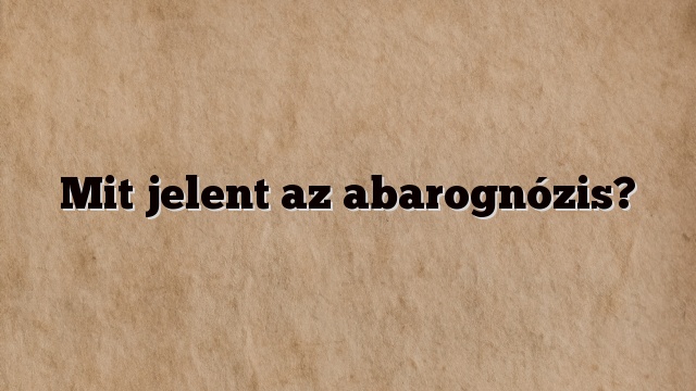 Mit jelent az abarognózis?