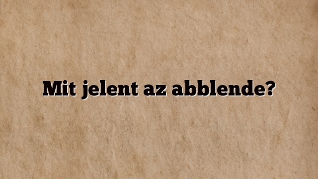 Mit jelent az abblende?