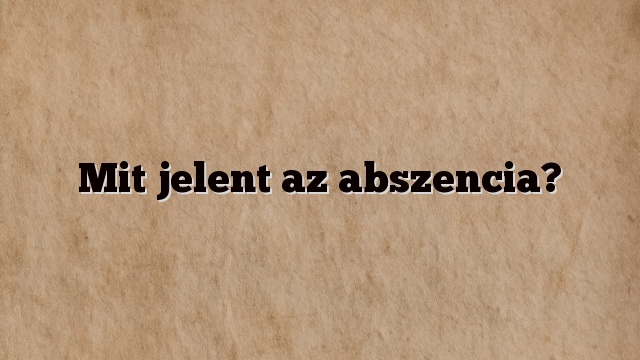 Mit jelent az abszencia?