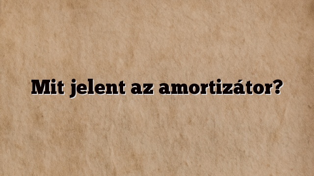 Mit jelent az amortizátor?