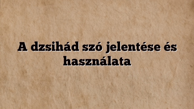 A dzsihád szó jelentése és használata
