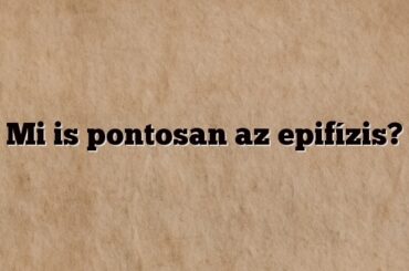 Mi is pontosan az epifízis?