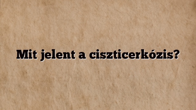 Mit jelent a ciszticerkózis?