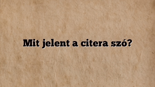 Mit jelent a citera szó?