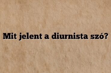 Mit jelent a diurnista szó?
