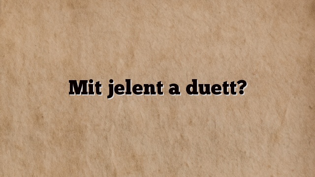 Mit jelent a duett?