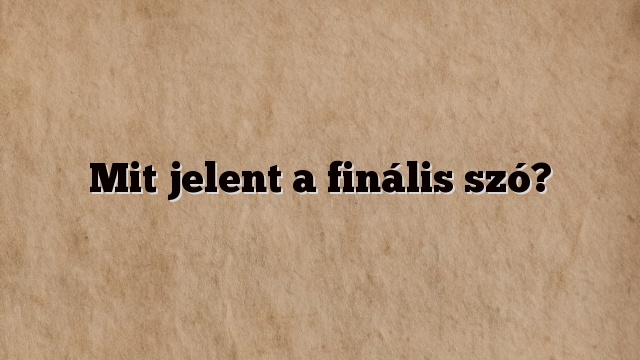Mit jelent a finális szó?