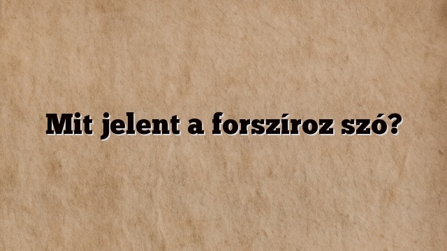 Mit jelent a forszíroz szó?