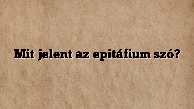 Mit jelent az epitáfium szó?
