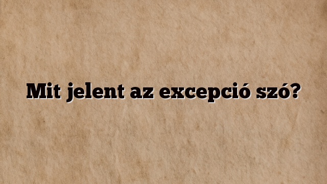 Mit jelent az excepció szó?