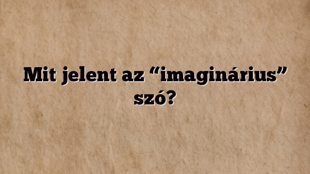 Mit jelent az “imaginárius” szó?
