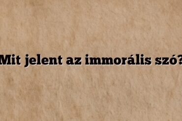 Mit jelent az immorális szó?