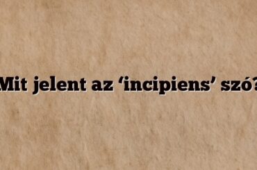 Mit jelent az ‘incipiens’ szó?