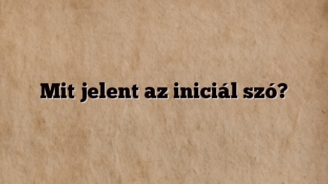 Mit jelent az iniciál szó?