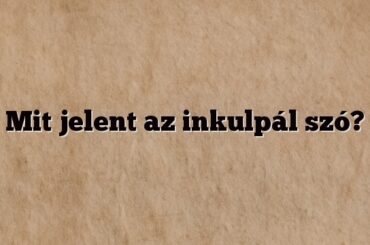 Mit jelent az inkulpál szó?