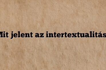 Mit jelent az intertextualitás?