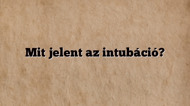 Mit jelent az intubáció?