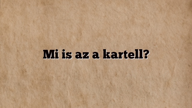 Mi is az a kartell?