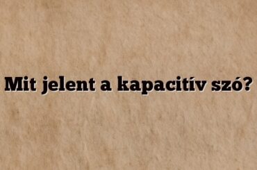 Mit jelent a kapacitív szó?