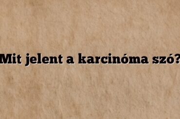 Mit jelent a karcinóma szó?