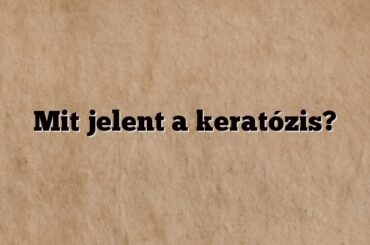 Mit jelent a keratózis?