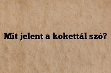 Mit jelent a kokettál szó?