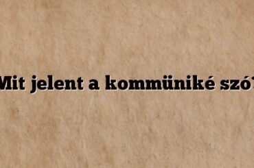 Mit jelent a kommüniké szó?
