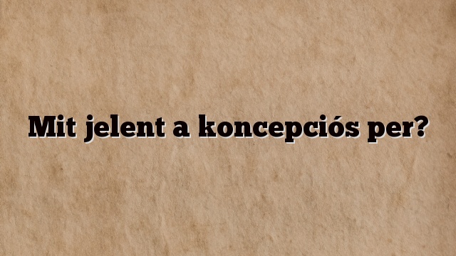 Mit jelent a koncepciós per?