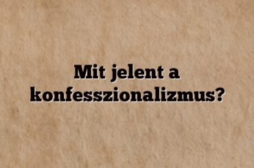 Mit jelent a konfesszionalizmus?