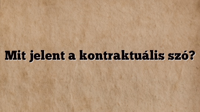 Mit jelent a kontraktuális szó?