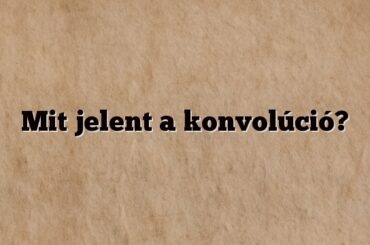 Mit jelent a konvolúció?