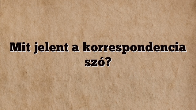 Mit jelent a korrespondencia szó?