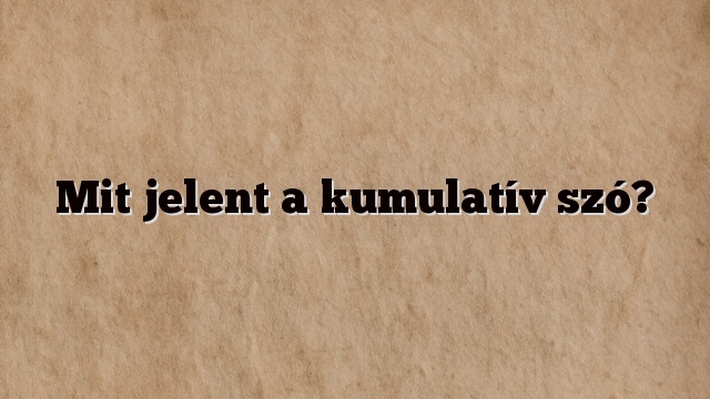Mit jelent a kumulatív szó?