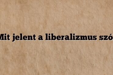 Mit jelent a liberalizmus szó?