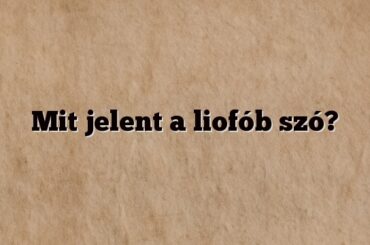 Mit jelent a liofób szó?