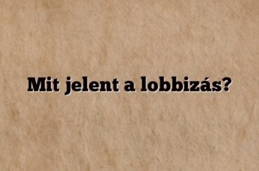 Mit jelent a lobbizás?