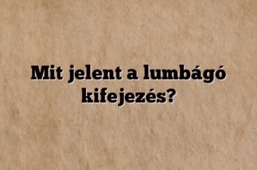 Mit jelent a lumbágó kifejezés?