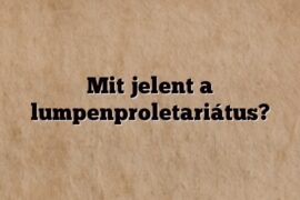Mit jelent a lumpenproletariátus?