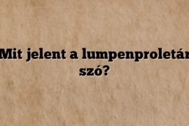 Mit jelent a lumpenproletár szó?