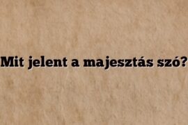 Mit jelent a majesztás szó?