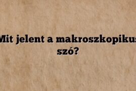 Mit jelent a makroszkopikus szó?