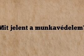 Mit jelent a munkavédelem?