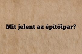 Mit jelent az építőipar?